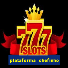 plataforma chefinho 777 bet